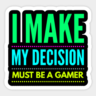 i make my decision must be a gamer Sticker